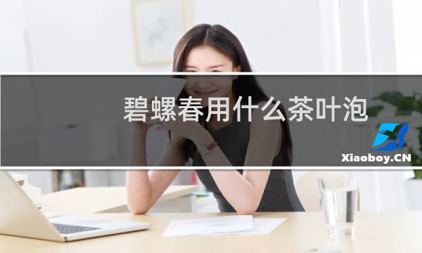 碧螺春用什么茶叶泡