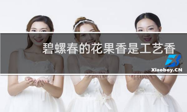 碧螺春的花果香是工艺香