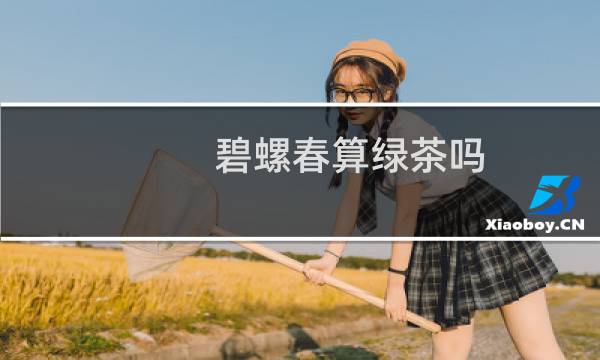 碧螺春算绿茶吗