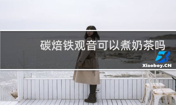 碳焙铁观音可以煮奶茶吗