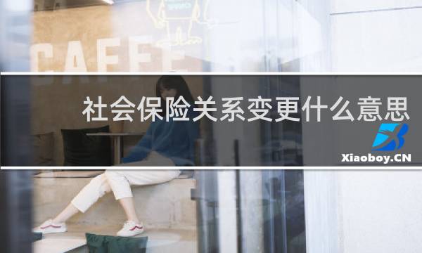 社会保险关系变更什么意思