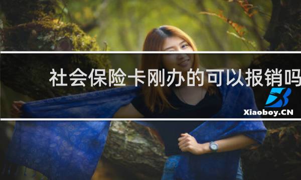 社会保险卡刚办的可以报销吗