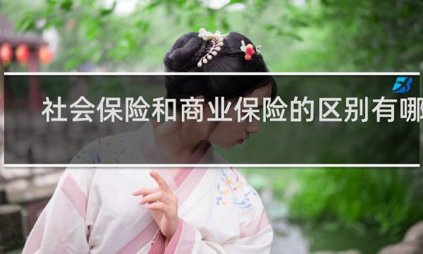 社会保险和商业保险的区别有哪些