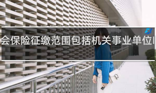 社会保险征缴范围包括机关事业单位临时工吗