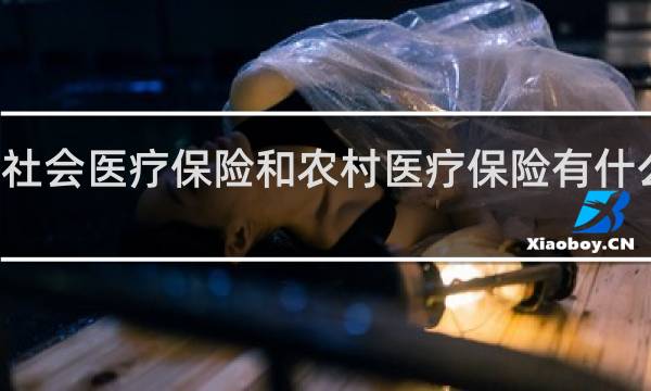 社会医疗保险和农村医疗保险有什么区别