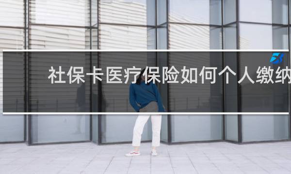 社保卡医疗保险如何个人缴纳