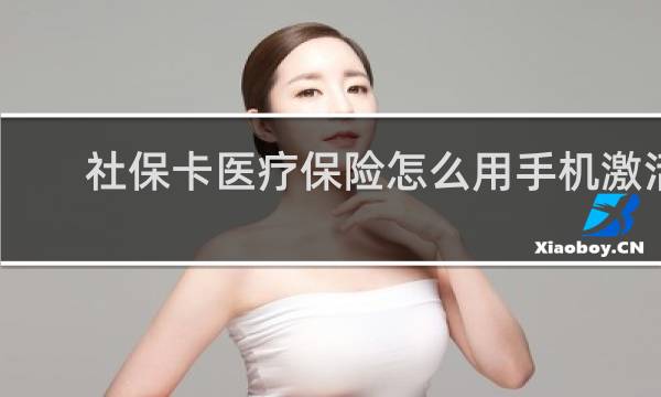 社保卡医疗保险怎么用手机激活