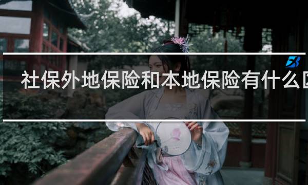 社保外地保险和本地保险有什么区别