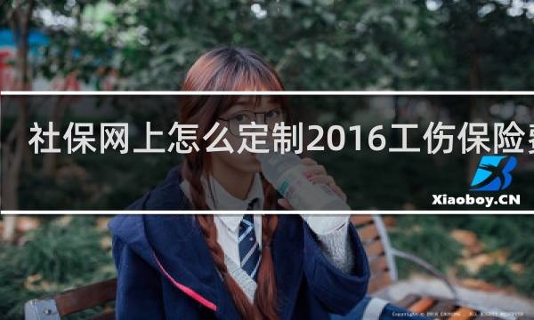 社保网上怎么定制2016工伤保险费率
