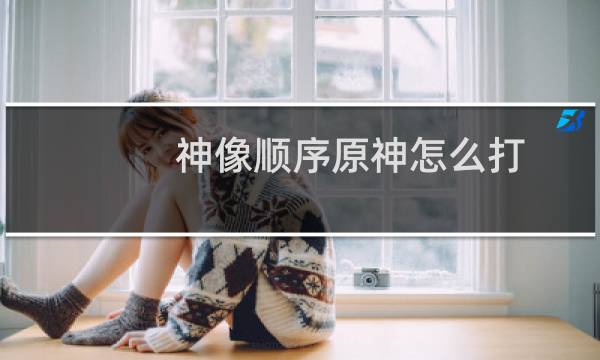 神像顺序原神怎么打