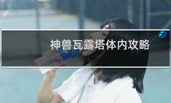神兽瓦露塔体内攻略
