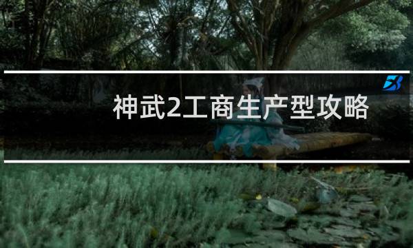 神武2工商生产型攻略