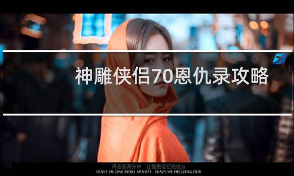 神雕侠侣70恩仇录攻略