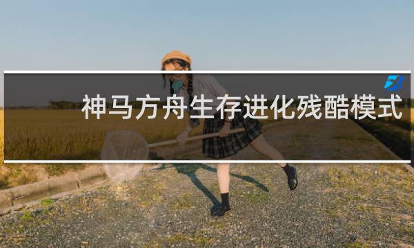 神马方舟生存进化残酷模式