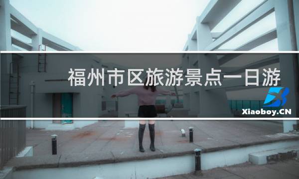 福州市区旅游景点一日游