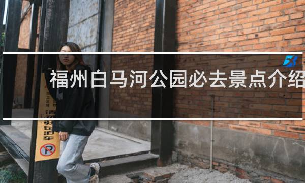 福州白马河公园必去景点介绍