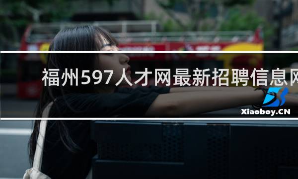 福州597人才网最新招聘信息网