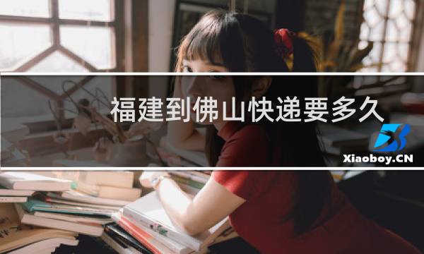 福建到佛山快递要多久