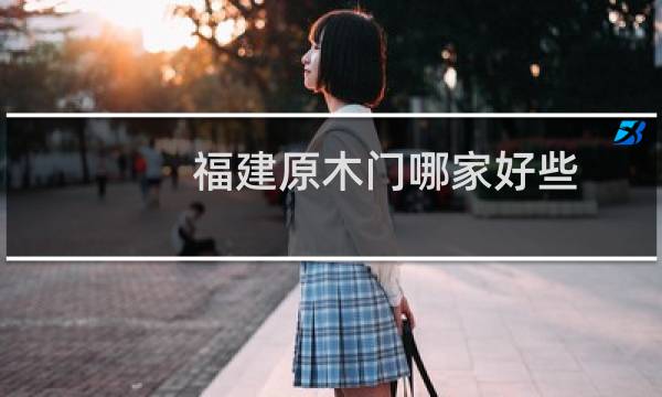 福建原木门哪家好些