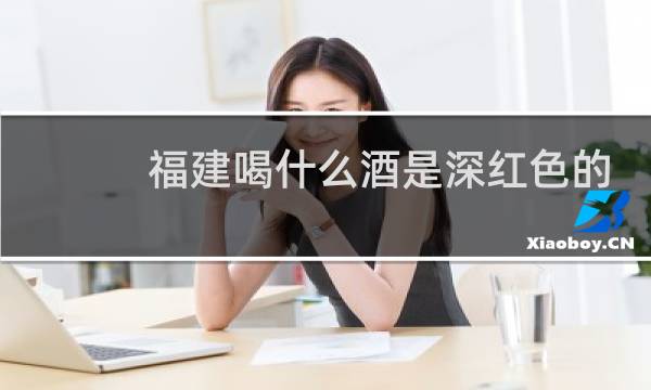 福建喝什么酒是深红色的
