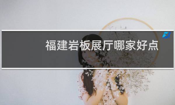 福建岩板展厅哪家好点