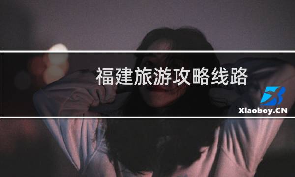 福建旅游攻略线路