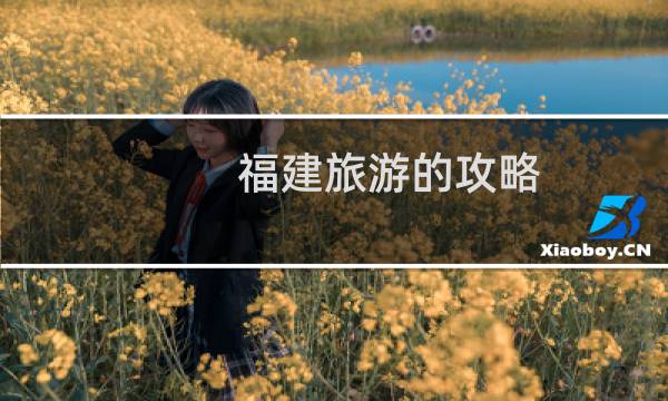 福建旅游的攻略