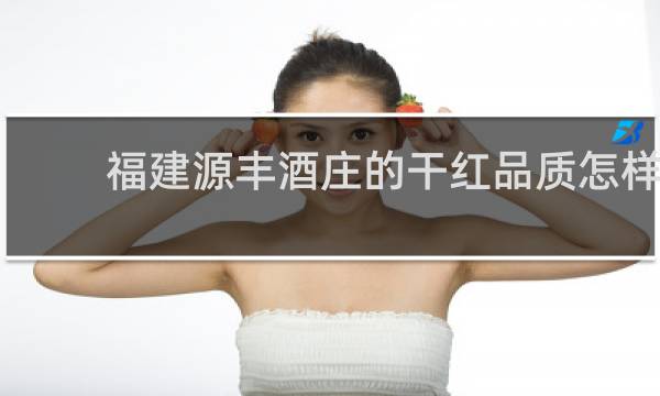 福建源丰酒庄的干红品质怎样
