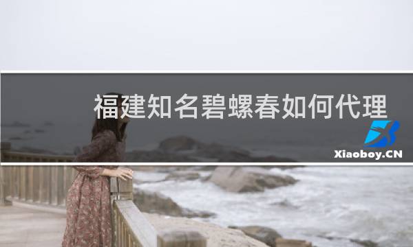 福建知名碧螺春如何代理