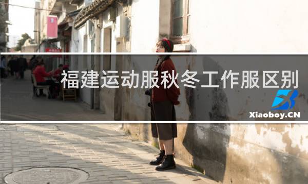 福建运动服秋冬工作服区别