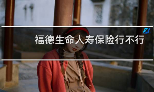 福德生命人寿保险行不行