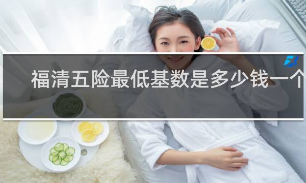 福清五险最低基数是多少钱一个月