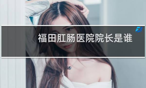福田肛肠医院院长是谁