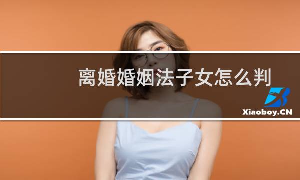 离婚婚姻法子女怎么判