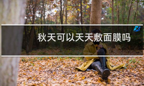 秋天可以天天敷面膜吗