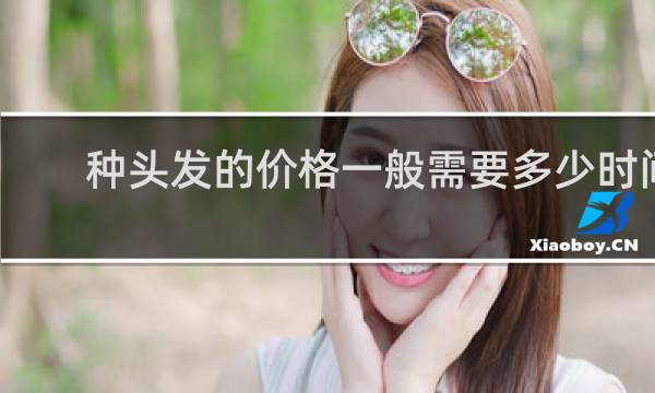 种头发的价格一般需要多少时间