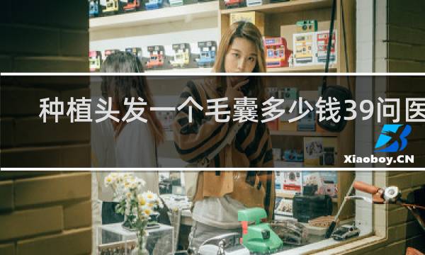种植头发一个毛囊多少钱39问医生