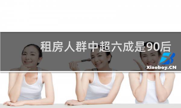 租房人群中超六成是90后