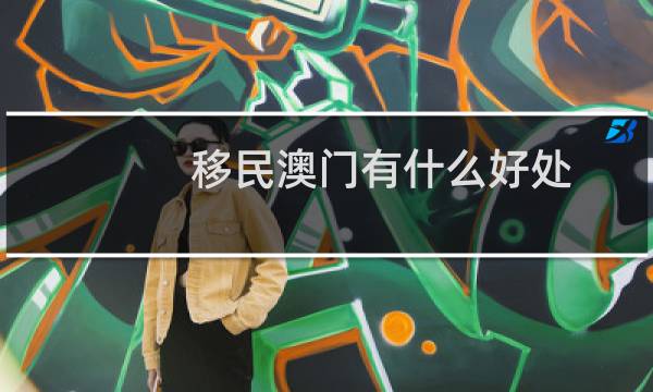 移民澳门有什么好处