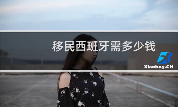 移民西班牙需多少钱