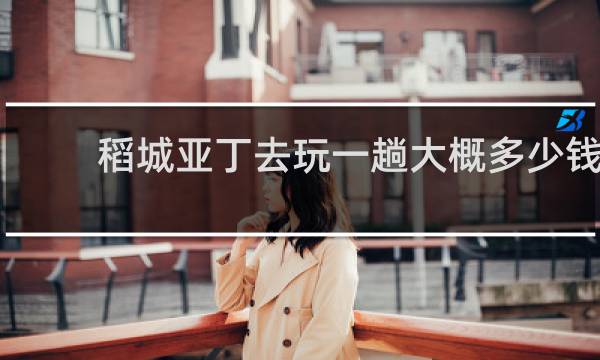 稻城亚丁去玩一趟大概多少钱