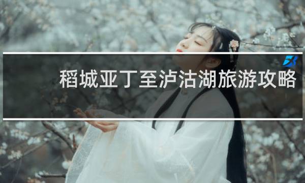 稻城亚丁至泸沽湖旅游攻略