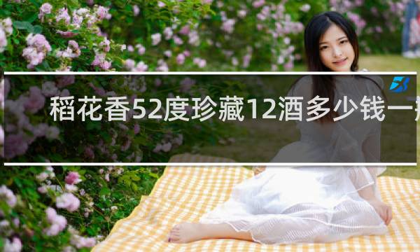 稻花香52度珍藏12酒多少钱一瓶