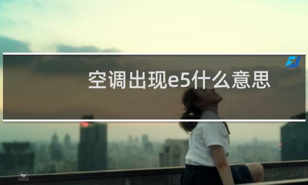 空调出现e5什么意思
