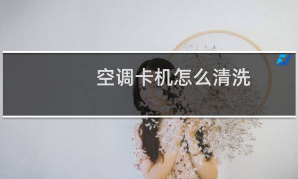空调卡机怎么清洗