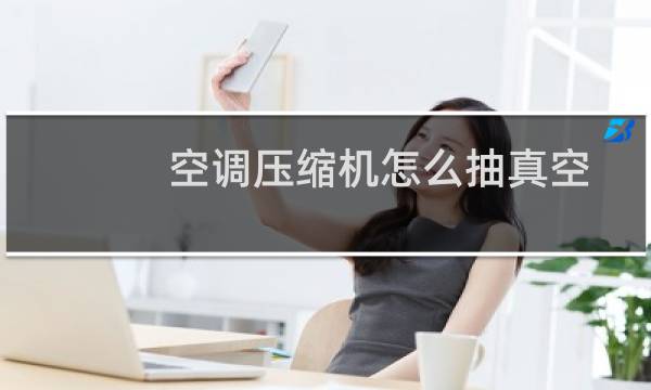空调压缩机怎么抽真空