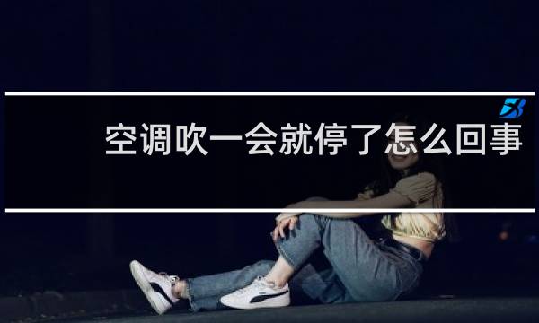 空调吹一会就停了怎么回事