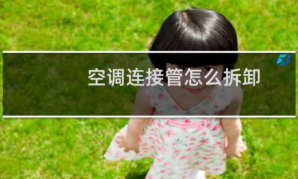空调连接管怎么拆卸