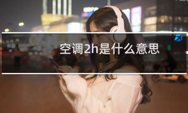 空调2h是什么意思
