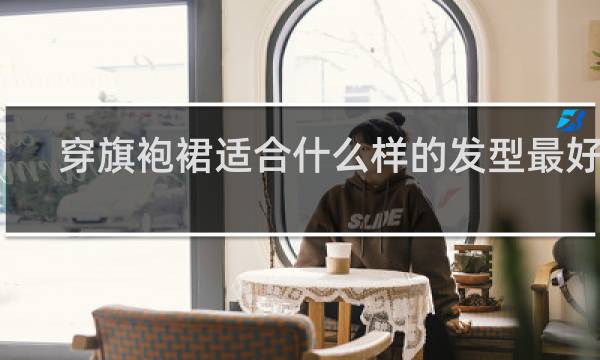 穿旗袍裙适合什么样的发型最好看